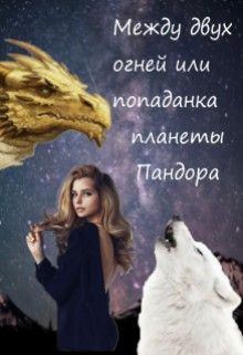 Обложка книги - Между двух огней или попаданка планеты Пандора (СИ) - Anastasia Orazdyrdieva