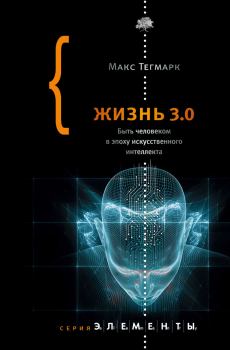 Книга - Жизнь 3.0. Быть человеком в эпоху искусственного интеллекта. Макс Эрик Тегмарк - читать в ЛитВек