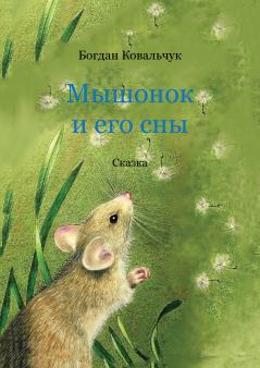 Обложка книги - Мышонок и его сны - Богдан Владимирович Ковальчук