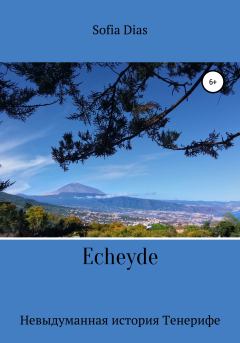 Книга - Echeyde. Невыдуманная история Тенерифе.  Sofia Dias - читать в Литвек