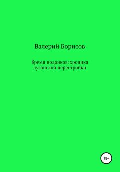 Книга - Время подонков: хроника луганской перестройки. Валерий Борисов - читать в ЛитВек
