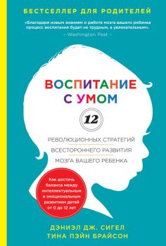 Обложка книги - Воспитание с умом. 12 революционных стратегий всестороннего развития мозга вашего ребенка - Дэниэл Дж Сигел