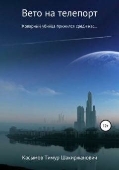 Книга - Вето на телепорт. Тимур Шакиржанович Касымов - читать в Литвек