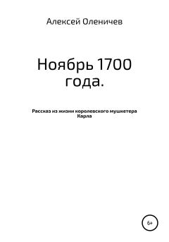 Обложка книги - Ноябрь 1700 года. Рассказ из жизни королевского мушкетера Карла - Алексей Оленичев