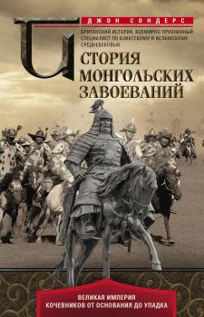 Обложка книги - История монгольских завоеваний. Великая империя кочевников от основания до упадка - Джон Дж. Сондерс
