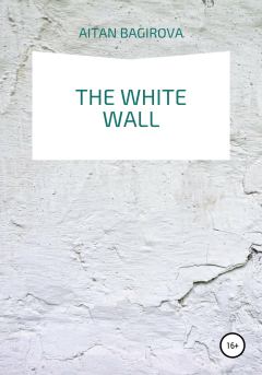 Книга - The white wall. Aitan Bagirova - читать в Литвек