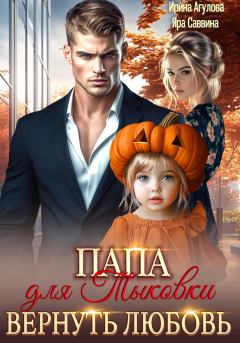 Книга - Папа для Тыковки. Вернуть любовь. Ирина Агулова - читать в Литвек
