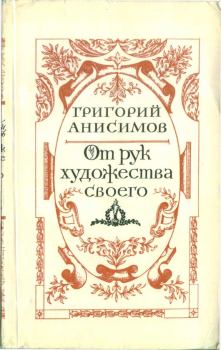 Книга - От рук художества своего. Григорий Анисимович Анисимов - читать в Литвек