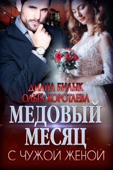 Книга - Медовый месяц с чужой женой. Ольга Ивановна Коротаева - прочитать в Литвек