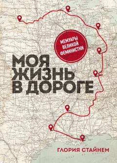 Обложка книги - Моя жизнь в дороге. Мемуары великой феминистки - Глория Мари Стайнем