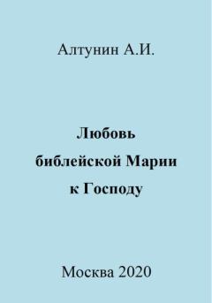 Обложка книги - Любовь библейской Марии к Господу - Александр Иванович Алтунин