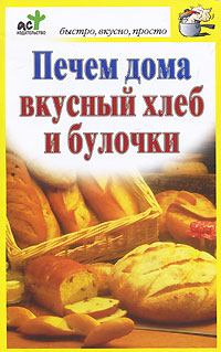 Обложка книги - Печем дома вкусный хлеб и булочки - Дарья Костина