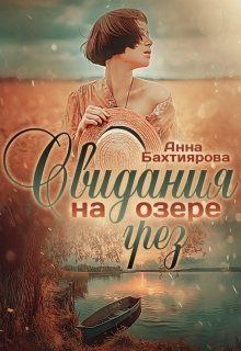 Книга - Свидания на озере грёз. Анна Бахтиярова - читать в Литвек