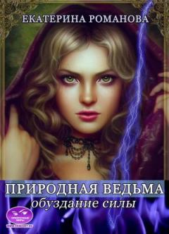 Обложка книги - Природная ведьма: обуздание силы - Екатерина Романова