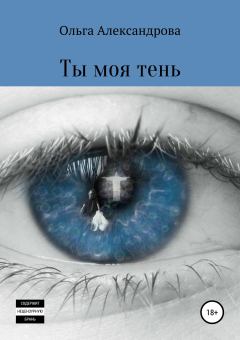 Обложка книги - Ты моя тень - Ольга Юрьевна Александрова