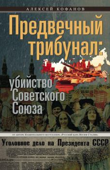 Книга - Предвечный трибунал: убийство Советского Союза. Алексей Николаевич Кофанов - читать в Литвек