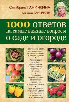 Обложка книги - 1000 ответов на самые важные вопросы о саде и огороде - Октябрина Алексеевна Ганичкина