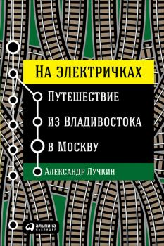 Обложка книги - На электричках: Путешествие из Владивостока в Москву - Александр Лучкин