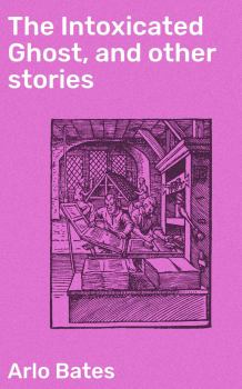Обложка книги - Пьяный призрак и другие истории (ЛП) - Arlo Bates
