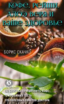 Обложка книги - Кофе, Рейши, Алоэ Вера и ваше здоровье - Борис Скачко