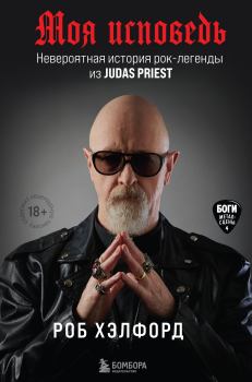 Обложка книги - Моя исповедь. Невероятная история рок-легенды из Judas Priest - Роб Хэлфорд