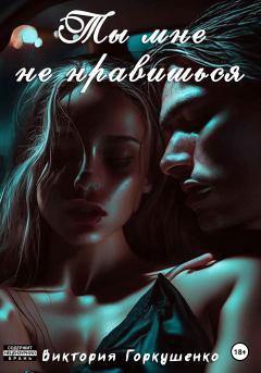 Обложка книги - Ты мне не нравишься - Виктория Горкушенко
