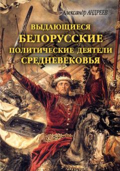 Книга - Выдающиеся белорусские политические деятели Средневековья. Александр Радьевич Андреев - читать в Литвек