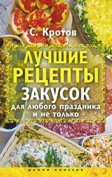 Обложка книги - Лучшие рецепты закусок для любого праздника и не только - Сергей Кротов