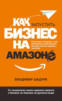 Обложка книги - Как запустить бизнес на Амазоне. Пошаговая инструкция: как запустить онлайн-бизнес интернет-магазина мирового масштаба - Владимир Шадура