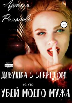 Обложка книги - Девушка с секретом, или Убей моего мужа - Архелая Романова