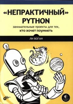 Обложка книги - «Непрактичный» Python: занимательные проекты для тех, кто хочет поумнеть - Ли Воган
