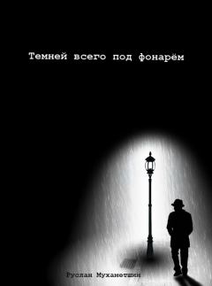 Обложка книги - Темней всего под фонарём - Руслан Альбертович Мухаметшин