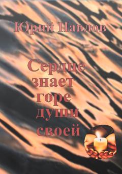 Обложка книги - Сердце знает горе души своей - Юрий Юрьевич Павлов