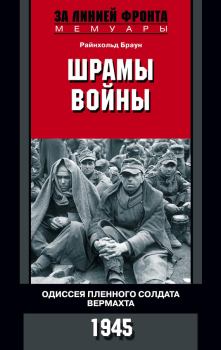 Обложка книги - Шрамы войны. Одиссея пленного солдата вермахта. 1945 - Райнхольд Браун