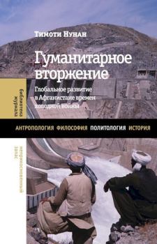 Книга - Гуманитарное вторжение. Глобальное развитие в Афганистане времен холодной войны. Тимоти Нунан - читать в Литвек
