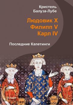 Обложка книги - Людовик X, Филипп V, Карл IV. Последние Капетинги - Кристель Балуза-Лубе