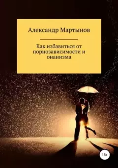 Обложка книги - Как избавиться от порнозависимости и онанизма - Александр Игоревич Мартынов