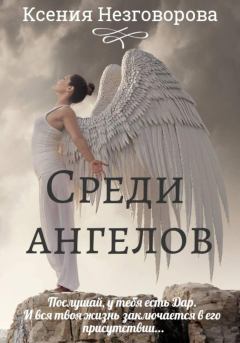 Книга - Среди ангелов. Ксения Викторовна Незговорова - читать в Литвек