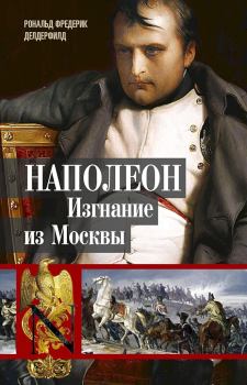 Книга - Наполеон. Изгнание из Москвы. Рональд Фредерик Делдерфилд - читать в ЛитВек