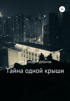 Обложка книги - Тайна одной крыши - Александр Сергеевич Курбатов