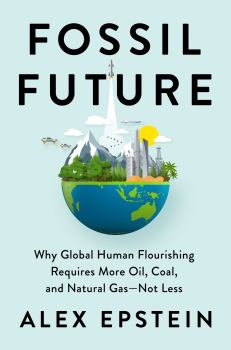 Обложка книги - Fossil Future: Why Global Human Flourishing Requires More Oil, Coal, and Natural Gas--Not Less - Alex Epstein