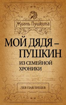 Книга - Мой дядя – Пушкин. Из семейной хроники. Лев Николаевич Павлищев - читать в Литвек