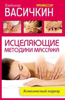 Обложка книги - Исцеляющие методики массажа. Комплексный подход - Владимир Иванович Васичкин