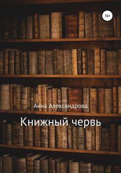 Книга - Книжный червь. Анна Николаевна Александрова - читать в Литвек