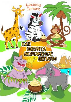 Обложка книги - Как зверята мороженое делали - Анастасия Лапкина