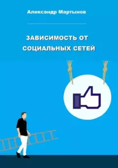 Книга - Зависимость от социальных сетей. Александр Игоревич Мартынов - читать в Литвек