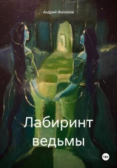Книга - Лабиринт Ведьмы. Андрей Филонов - прочитать в Литвек