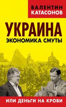Обложка книги - Украина: экономика смуты или деньги на крови - Валентин Юрьевич Катасонов