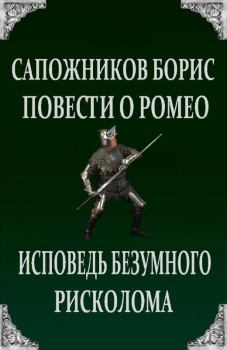Обложка книги - Повести о Ромео: Исповедь безумного рисколома - Борис Владимирович Сапожников