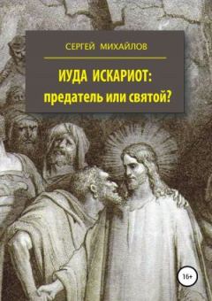 Обложка книги - Иуда Искариот — предатель или святой - Сергей Михайлович Михайлов